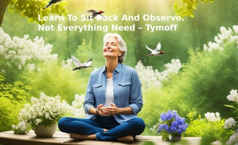 Learn to Sit Back and Observe: Not Everything Needs a Reaction – Tymoff